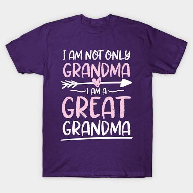 I Am Not Only Grandma I am a Great Grandma T-Shirt by AngelBeez29